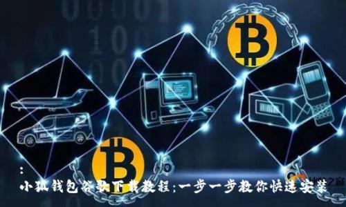 :
小狐錢包谷歌下載教程：一步一步教你快速安裝